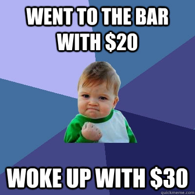 went to the bar with 20 woke up with 30 - Success Kid