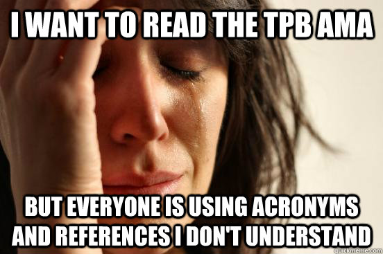 i want to read the tpb ama but everyone is using acronyms an - First World Problems