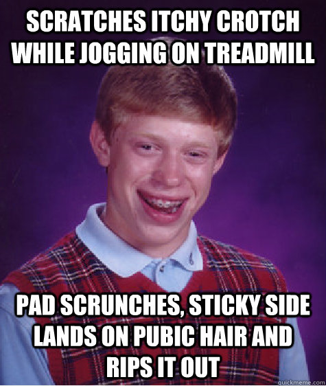 scratches itchy crotch while jogging on treadmill pad scrunc - Bad Luck Brian