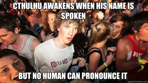 cthulhu awakens when his name is spoken but no human can pro - Sudden Clarity Clarence