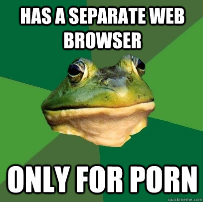 has a separate web browser only for porn - Foul Bachelor Frog