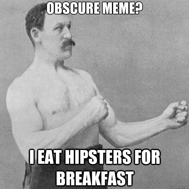 obscure meme i eat hipsters for breakfast - overly manly man