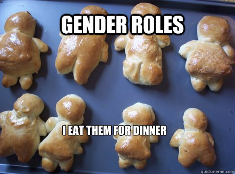 gender roles i eat them for dinner - Gender rolls