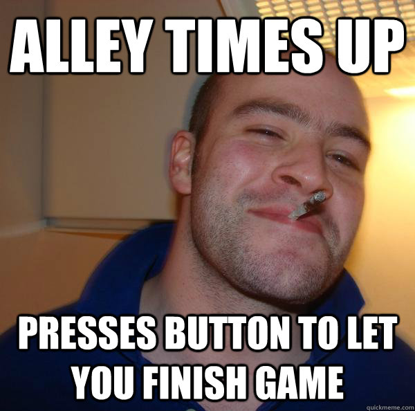 alley times up presses button to let you finish game - Good Guy Greg