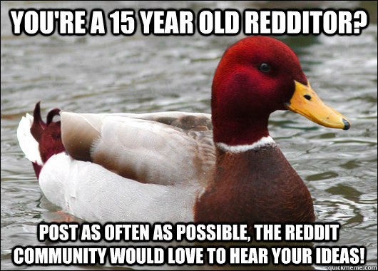 youre a 15 year old redditor post as often as possible th - Malicious Advice Mallard