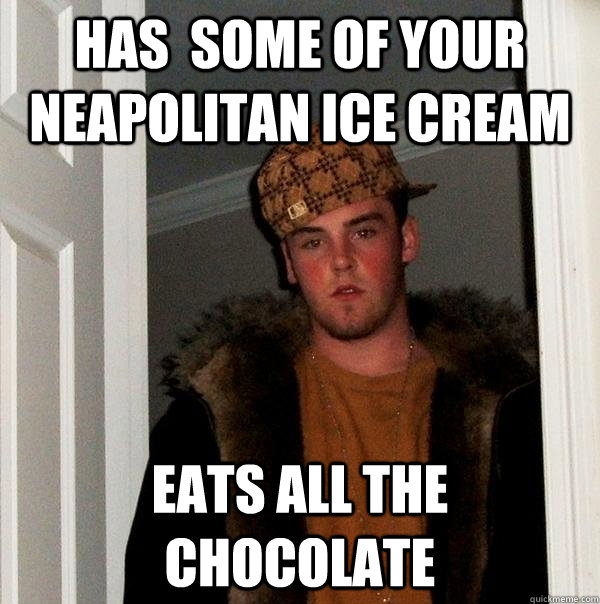 has some of your neapolitan ice cream eats all the chocolat - Scumbag Steve