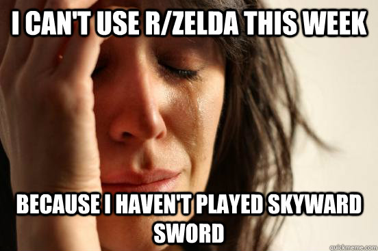 i cant use rzelda this week because i havent played skywa - First World Problems