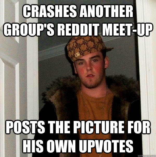 crashes another groups reddit meetup posts the picture for - Scumbag Steve