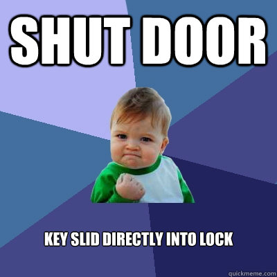 shut door key slid directly into lock - Success Kid