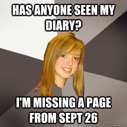 has anyone seen my diary im missing a page from sept 26 - Musically Oblivious 8th Grader