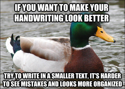 if you want to make your handwriting look better try to writ - Actual Advice Mallard