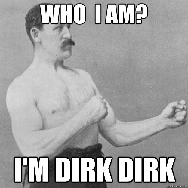 who i am im dirk dirk - overly manly man