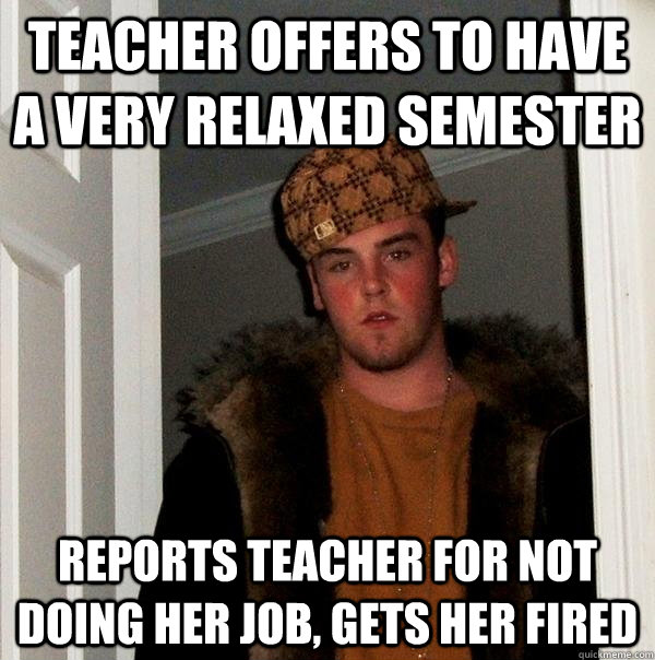 teacher offers to have a very relaxed semester reports teach - Scumbag Steve