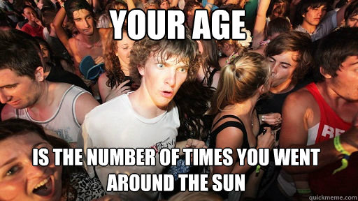 your age is the number of times you went around the sun - Sudden Clarity Clarence