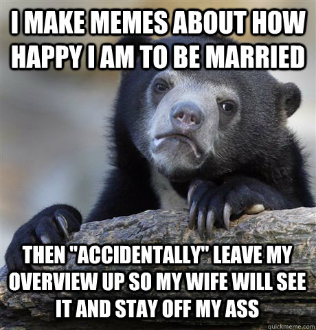 i make memes about how happy i am to be married then accide - Confession Bear