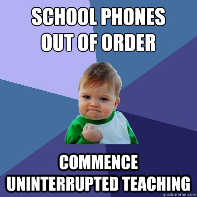 school phones out of order commence uninterrupted teaching - Success Kid