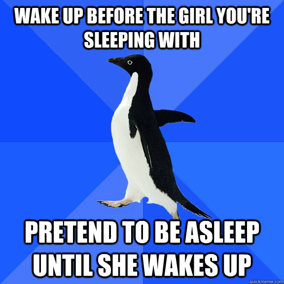 wake up before the girl youre sleeping with pretend to be a - Socially Awkward Penguin