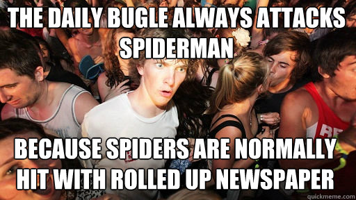the daily bugle always attacks spiderman because spiders ar - Sudden Clarity Clarence