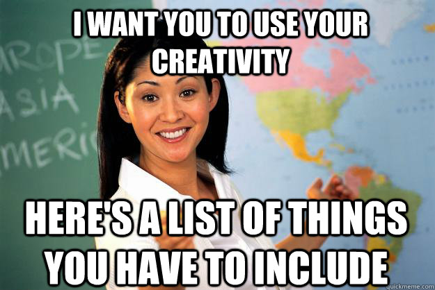 i want you to use your creativity heres a list of things yo - Unhelpful High School Teacher