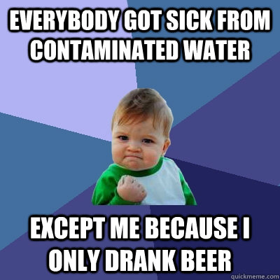 everybody got sick from contaminated water except me because - Success Kid
