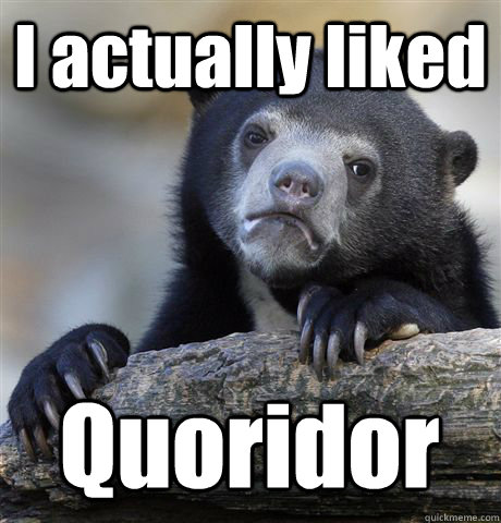 i actually liked quoridor - Confession Bear