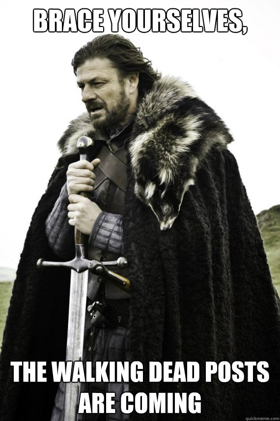 brace yourselves the walking dead posts are coming - Brace yourself