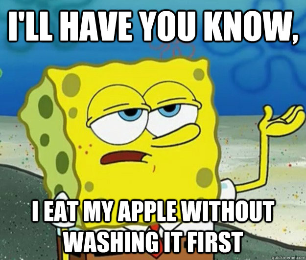 ill have you know i eat my apple without washing it first - Tough Spongebob