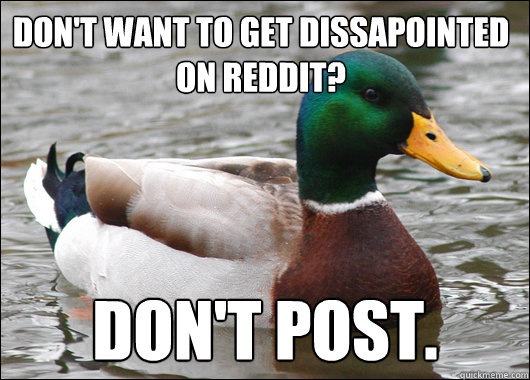 dont want to get dissapointed on reddit dont post - Actual Advice Mallard
