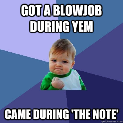 got a blowjob during yem came during the note - Success Kid