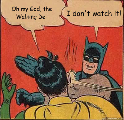 oh my god the walking de i dont watch it - Batman Slapping Robin