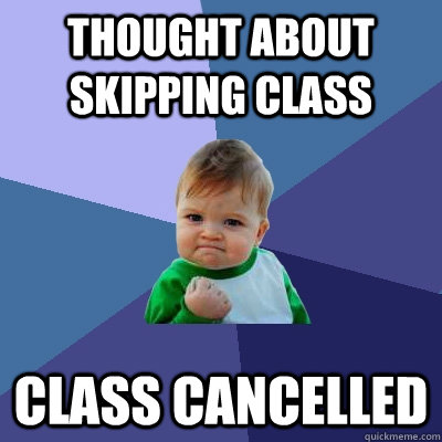 thought about skipping class class cancelled - Success Kid