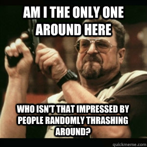 am i the only one around here who isnt that impressed by pe - AM I THE ONLY ONE AROUND HERE