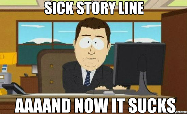 sick story line aaaand now it sucks - aaaand its gone