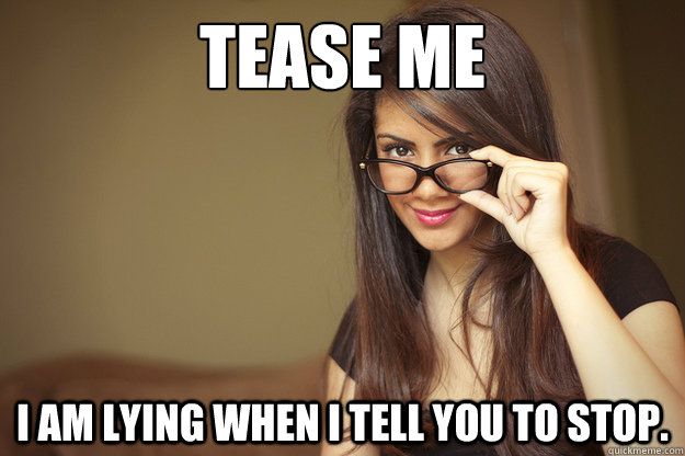 tease me i am lying when i tell you to stop - Actual Sexual Advice Girl