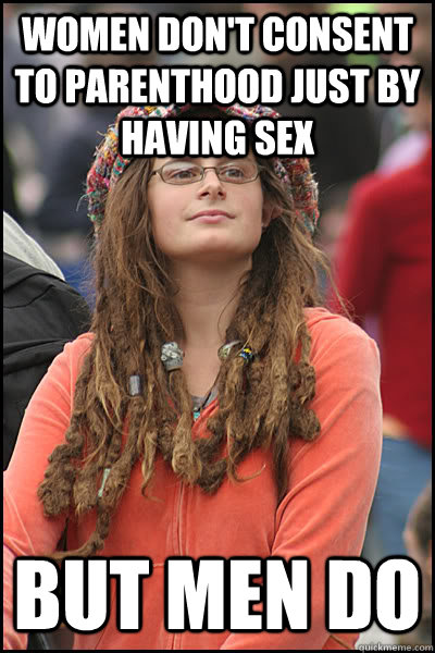 women dont consent to parenthood just by having sex but men - College Liberal
