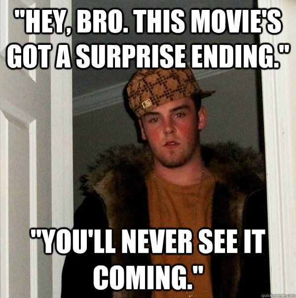 hey bro this movies got a surprise ending youll neve - Scumbag Steve