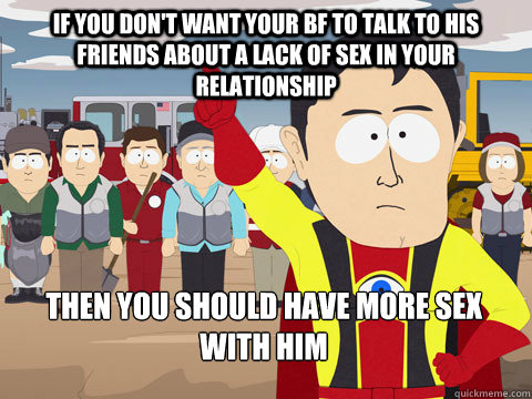 if you dont want your bf to talk to his friends about a lac - Captain Hindsight