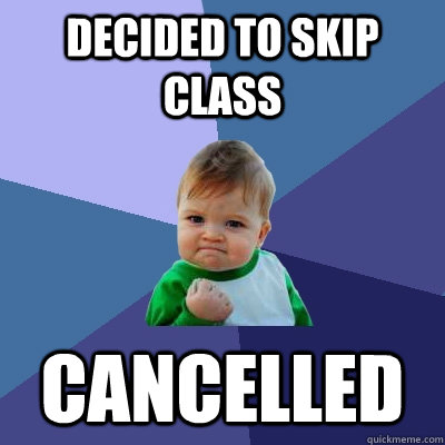 decided to skip class cancelled - Success Kid