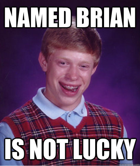named brian is not lucky - Bad Luck Brian