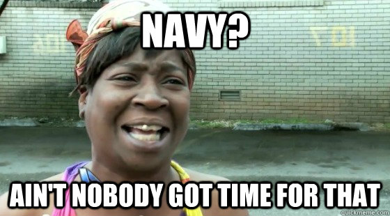 navy aint nobody got time for that - aintnobodygottime