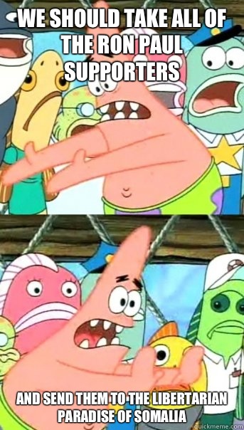 We should take all of the Ron Paul supporters and send them - Push it somewhere else Patrick
