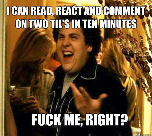 i can read react and comment on two tils in ten minutes fu - Seth from Superbad