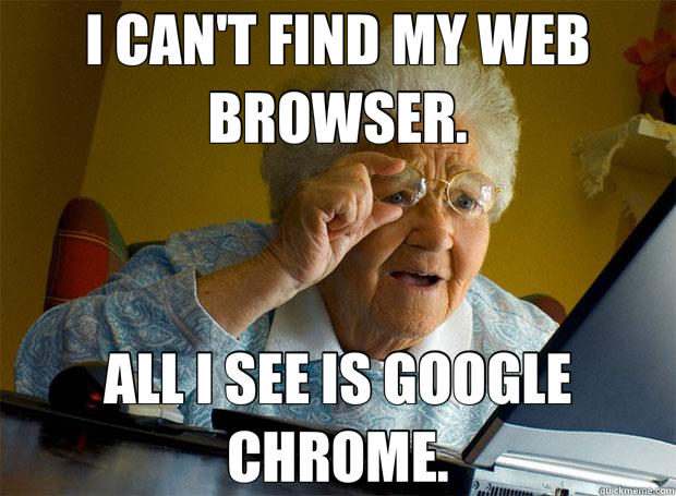 I CAN'T FIND MY WEB BROWSER. ALL I SEE IS GOOGLE CHROME. - Grandma finds the Internet