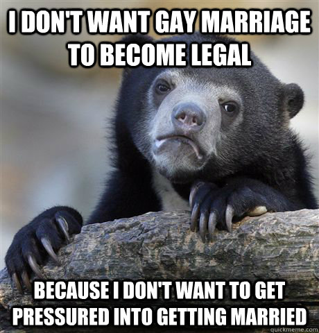 i dont want gay marriage to become legal because i dont wa - confessionbear