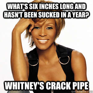 whats six inches long and hasnt been sucked in a year whi - Whitney Hoe-stoner