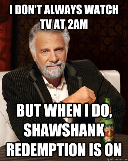 i dont always watch tv at 2am but when i do shawshank rede - The Most Interesting Man In The World