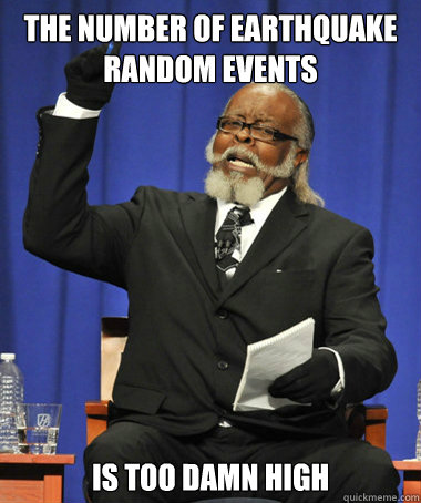 the number of earthquake random events is too damn high - The Rent Is Too Damn High