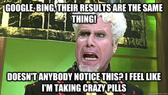 google bing their results are the same thing doesnt anyb - Angry mugatu