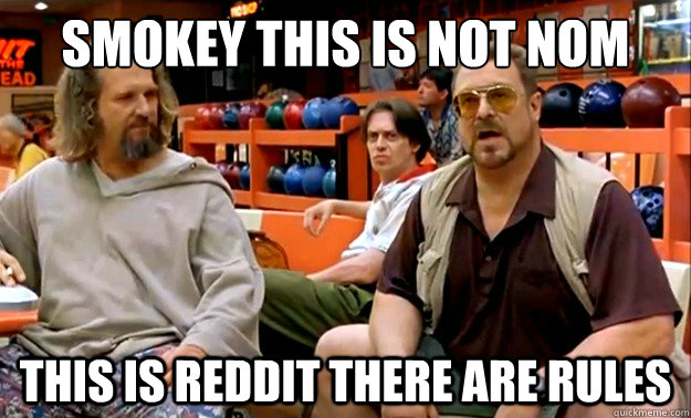 smokey this is not nom this is reddit there are rules -