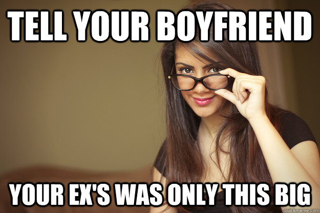 tell your boyfriend your exs was only this big - Actual Sexual Advice Girl